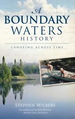 Historia wód granicznych: Kajakiem przez czas - A Boundary Waters History: Canoeing Across Time