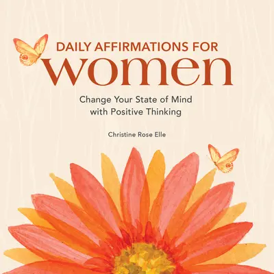 Codzienne afirmacje dla kobiet: Zmień swój stan umysłu dzięki pozytywnemu myśleniu - Daily Affirmations for Women: Change Your State of Mind with Positive Thinking