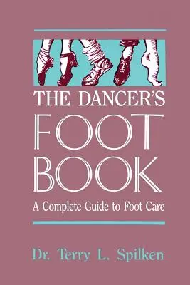 The Dancer's Foot Book: Kompletny przewodnik po pielęgnacji stóp - The Dancer's Foot Book: A Complete Guide to Foot Care