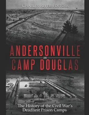 Andersonville i Camp Douglas: Historia najbardziej śmiercionośnych obozów więziennych wojny secesyjnej - Andersonville and Camp Douglas: The History of the Civil War's Deadliest Prison Camps