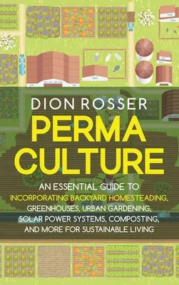 Permakultura: An Essential Guide to Incorporating Backyard Homesteading, Greenhouses, Urban Gardening, Solar Power Systems, Composti - Permaculture: An Essential Guide to Incorporating Backyard Homesteading, Greenhouses, Urban Gardening, Solar Power Systems, Composti