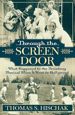 Przez ekranowe drzwi: Co się stało z musicalem na Broadwayu, gdy trafił do Hollywood - Through the Screen Door: What Happened to the Broadway Musical When it Went to Hollywood