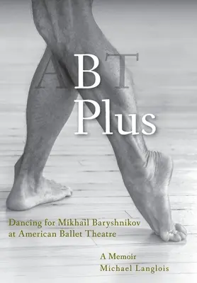 B Plus: Taniec dla Michaiła Barysznikowa w American Ballet Theatre: A Memoir - B Plus: Dancing for Mikhail Baryshnikov at American Ballet Theatre: A Memoir