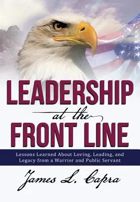 Przywództwo na pierwszej linii frontu: Lekcje o miłości, przywództwie i dziedzictwie od wojownika i urzędnika państwowego - Leadership at the Front Line: Lessons Learned about Loving, Leading, and Legacy from a Warrior and Public Servant