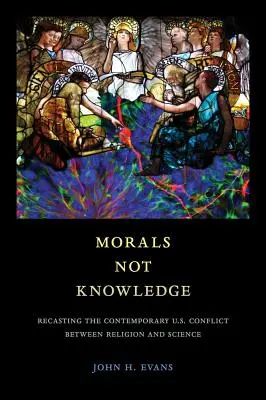 Moralność nie wiedza: Przekształcenie współczesnego amerykańskiego konfliktu między religią a nauką - Morals Not Knowledge: Recasting the Contemporary U.S. Conflict Between Religion and Science