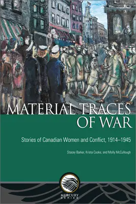 Materialne ślady wojny: historie kanadyjskich kobiet i konfliktów z lat 1914-1945 - Material Traces of War: Stories of Canadian Women and Conflict, 1914-1945