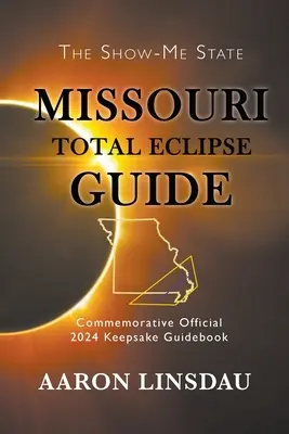 Przewodnik po całkowitym zaćmieniu Missouri: Oficjalny pamiątkowy przewodnik na 2024 rok - Missouri Total Eclipse Guide: Official Commemorative 2024 Keepsake Guidebook