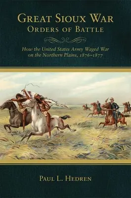 Wielka wojna Siuksów - rozkazy bitewne: jak Stany Zjednoczone prowadziły wojnę na północnych równinach w latach 1876-1877 - Great Sioux War Orders of Battle: How the United States Waged War on the Northern Plains, 1876-1877