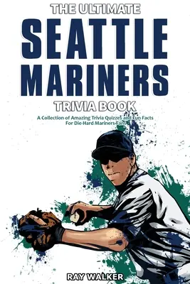 The Ultimate Seattle Mariners Trivia Book: Kolekcja niesamowitych quizów i zabawnych faktów dla zagorzałych fanów Mariners! - The Ultimate Seattle Mariners Trivia Book: A Collection of Amazing Trivia Quizzes and Fun Facts for Die-Hard Mariners Fans!