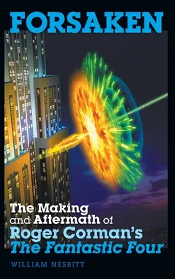 Forsaken: Tworzenie i następstwa filmu Rogera Cormana Fantastyczna Czwórka (twarda oprawa) - Forsaken: The Making and Aftermath of Roger Corman's The Fantastic Four (hardback)