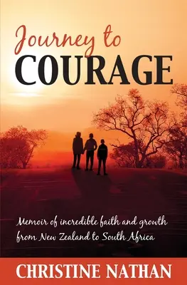 Podróż do odwagi: Wspomnienie niesamowitej wiary i rozwoju od Nowej Zelandii po RPA - Journey To Courage: Memoir of incredible faith and growth from New Zealand to South Africa