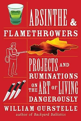 Absynt i miotacze ognia: Projekty i przemyślenia na temat sztuki niebezpiecznego życia - Absinthe & Flamethrowers: Projects and Ruminations on the Art of Living Dangerously