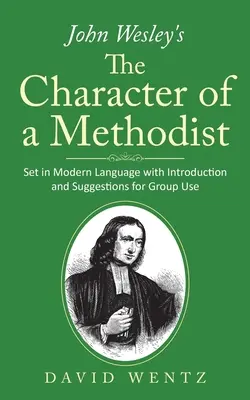 Charakter metodysty Johna Wesleya: Język współczesny z wprowadzeniem i sugestiami do wykorzystania w grupach - John Wesley's The Character of a Methodist: Set in Modern Language with Introduction and Suggestions for Group Use