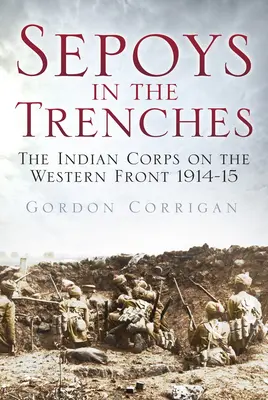 Sepowie w okopach: Indyjski korpus na froncie zachodnim 1914-15 - Sepoys in the Trenches: The Indian Corps on the Western Front 1914-15