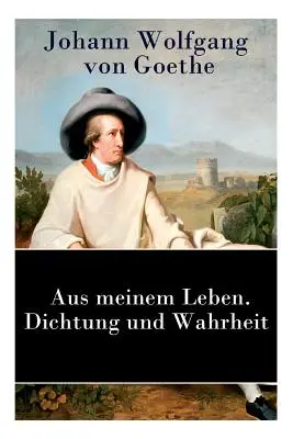 Z mojego życia. Poezja i prawda: autobiografia - Aus meinem Leben. Dichtung und Wahrheit: Autobiographie