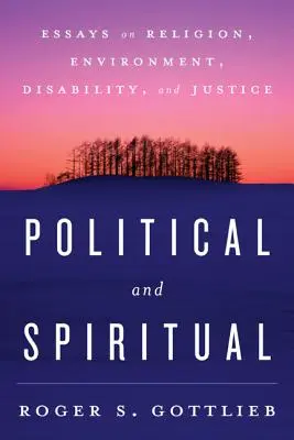 Polityczne i duchowe: eseje na temat religii, środowiska, niepełnosprawności i sprawiedliwości - Political and Spiritual: Essays on Religion, Environment, Disability, and Justice