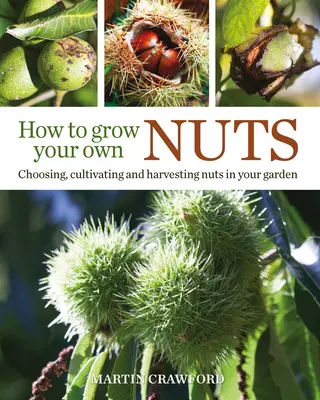 Jak uprawiać własne orzechy: Wybór, uprawa i zbiór orzechów w ogrodzie - How to Grow Your Own Nuts: Choosing, Cultivating and Harvesting Nuts in Your Garden