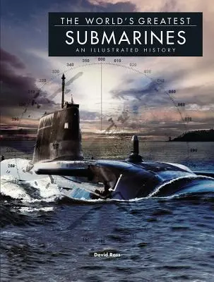 Największe okręty podwodne świata: Ilustrowana historia - The World's Greatest Submarines: An Illustrated History