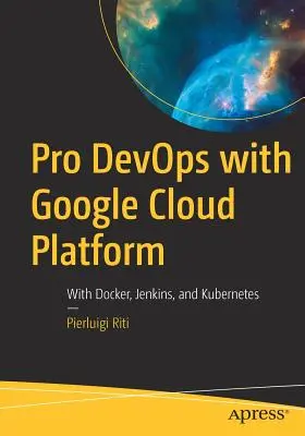 Pro Devops z Google Cloud Platform: Z Dockerem, Jenkinsem i Kubernetesem - Pro Devops with Google Cloud Platform: With Docker, Jenkins, and Kubernetes