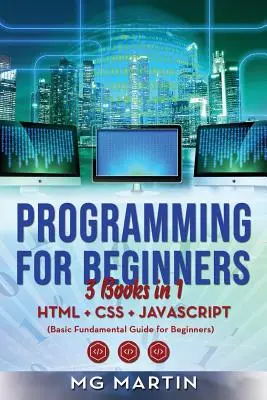 Programowanie dla początkujących: 3 książki w 1 - HTML+CSS+JavaScript (Podstawowy przewodnik dla początkujących) - Programming for Beginners: 3 Books in 1- HTML+CSS+JavaScript (Basic Fundamental Guide for Beginners)