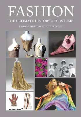 Moda: The Ultimate History of Costume: Od prehistorii do współczesności - Fashion: The Ultimate History of Costume: From Prehistory to the Present Day