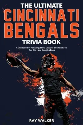 The Ultimate Cincinnati Bengals Trivia Book: Kolekcja niesamowitych quizów i zabawnych faktów dla zagorzałych fanów Bungles! - The Ultimate Cincinnati Bengals Trivia Book: A Collection of Amazing Trivia Quizzes and Fun Facts for Die-Hard Bungles Fans!