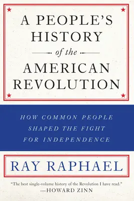 Ludowa historia rewolucji amerykańskiej: Jak zwykli ludzie kształtowali walkę o niepodległość - A People's History of the American Revolution: How Common People Shaped the Fight for Independence