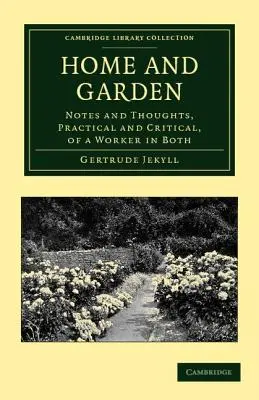 Dom i ogród: Uwagi i myśli, praktyczne i krytyczne, pracownika w obu - Home and Garden: Notes and Thoughts, Practical and Critical, of a Worker in Both