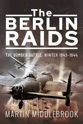 Naloty na Berlin: Bitwa bombowa, zima 1943-1944 - The Berlin Raids: The Bomber Battle, Winter 1943-1944