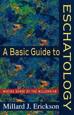 Podstawowy przewodnik po eschatologii: Jak zrozumieć Tysiąclecie - A Basic Guide to Eschatology: Making Sense of the Millennium