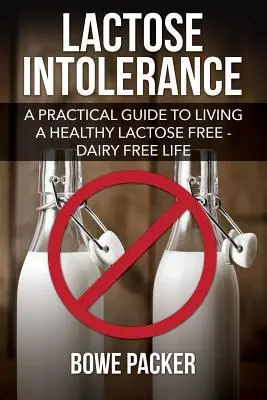 Nietolerancja laktozy: Praktyczny przewodnik po zdrowym życiu bez laktozy i nabiału - Lactose Intolerance: A Practical Guide to Living a Healthy Lactose Free-Dairy Free Life