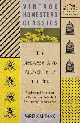 The Diseases and Ailments of the Bee - A Collection of Articles on the Diagnosis and Methods of Treatment of the Honey Bee (Choroby i dolegliwości pszczół - zbiór artykułów na temat diagnostyki i metod leczenia pszczół miodnych) - The Diseases and Ailments of the Bee - A Collection of Articles on the Diagnosis and Methods of Treatment of the Honey Bee