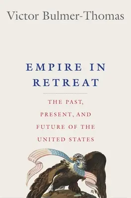Imperium w odwrocie: Przeszłość, teraźniejszość i przyszłość Stanów Zjednoczonych - Empire in Retreat: The Past, Present, and Future of the United States