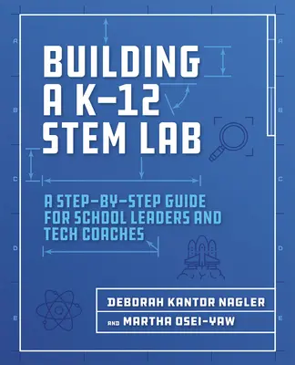 Building a K-12 Stem Lab: Przewodnik krok po kroku dla dyrektorów szkół i trenerów technicznych - Building a K-12 Stem Lab: A Step-By-Step Guide for School Leaders and Tech Coaches