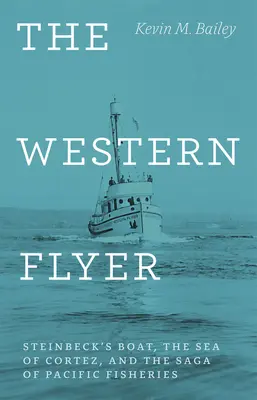 The Western Flyer: Łódź Steinbecka, Morze Corteza i saga rybołówstwa na Pacyfiku - The Western Flyer: Steinbeck's Boat, the Sea of Cortez, and the Saga of Pacific Fisheries