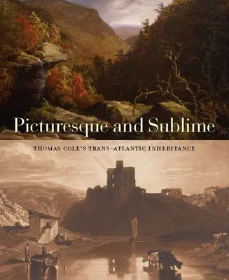 Malownicze i wzniosłe: Transatlantyckie dziedzictwo Thomasa Cole'a - Picturesque and Sublime: Thomas Cole's Trans-Atlantic Inheritance