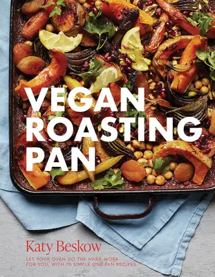 Wegańska brytfanna: Niech twój piekarnik wykona za ciebie ciężką pracę, z 70 prostymi przepisami na jedną patelnię - Vegan Roasting Pan: Let Your Oven Do the Hard Work for You, with 70 Simple One-Pan Recipes