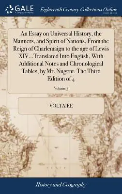 An Essay on Universal History, the Manners, and Spirit of Nations, from the Reign of Charlemaign to the Age of Lewis XIV...Translated into English, wi - An Essay on Universal History, the Manners, and Spirit of Nations, from the Reign of Charlemaign to the Age of Lewis XIV...Translated Into English, wi