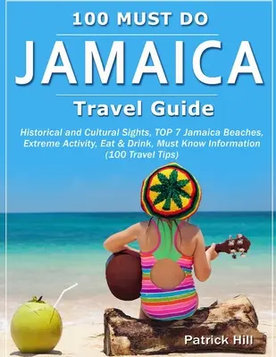 Przewodnik turystyczny po Jamajce: Zabytki historyczne i kulturowe, TOP 7 plaż Jamajki, ekstremalna aktywność, jedzenie i picie, niezbędne informacje (100 Trave - JAMAICA Travel Guide: Historical and Cultural Sights, TOP 7 Jamaica Beaches, Extreme Activity, Eat & Drink, Must Know Information (100 Trave