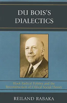 Dialektyka Du Boisa: Czarna radykalna polityka i rekonstrukcja krytycznej teorii społecznej - Du Bois's Dialectics: Black Radical Politics and the Reconstruction of Critical Social Theory