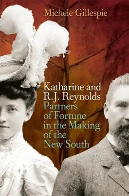 Katharine i R. J. Reynolds: Partnerzy fortuny w tworzeniu Nowego Południa - Katharine and R. J. Reynolds: Partners of Fortune in the Making of the New South