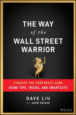 Droga wojownika z Wall Street: Podbij korporacyjną grę za pomocą wskazówek, sztuczek i inteligentnych skrótów - The Way of the Wall Street Warrior: Conquer the Corporate Game Using Tips, Tricks, and Smartcuts