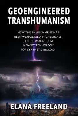 Geoinżynieryjny transhumanizm: jak środowisko zostało uzbrojone w chemikalia, elektromagnetykę i nanotechnologię na potrzeby biologii syntetycznej - Geoengineered Transhumanism: How the Environment Has Been Weaponized by Chemicals, Electromagnetics, & Nanotechnology for Synthetic Biology