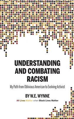 Zrozumienie i walka z rasizmem: Moja droga od nieświadomego Amerykanina do ewoluującego aktywisty (Wynne W. E. (Bill)) - Understanding and Combating Racism: My Path from Oblivious American to Evolving Activist (Wynne W. E. (Bill))