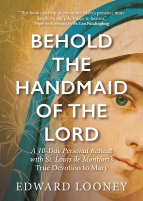 Oto Służebnica Pańska: 10-dniowe osobiste rekolekcje z prawdziwym nabożeństwem św. Ludwika de Montfort do Maryi - Behold the Handmaid of the Lord: A 10-Day Personal Retreat with St. Louis de Montfort's True Devotion to Mary