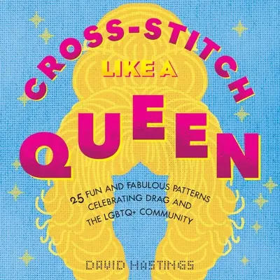 Haft krzyżykowy jak królowa: 25 zabawnych i fantastycznych wzorów celebrujących Drag i społeczność Lgbtqia+ - Cross-Stitch Like a Queen: 25 Fun and Fabulous Patterns Celebrating Drag and the Lgbtqia+ Community
