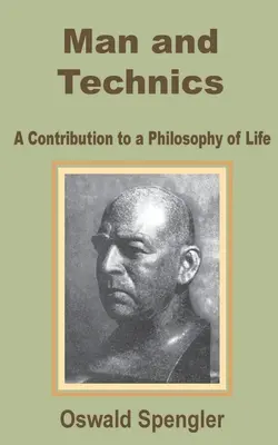 Człowiek i technika: przyczynek do filozofii życia - Man and Technics: A Contribution to a Philosophy of Life