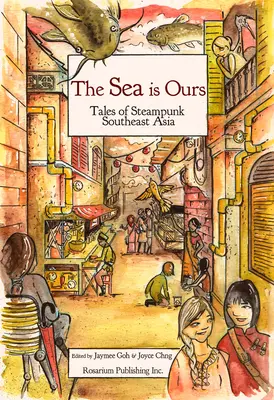 Morze jest nasze: Opowieści ze steampunkowej Azji Południowo-Wschodniej - The Sea Is Ours: Tales from Steampunk Southeast Asia