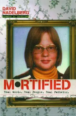 Mortified: Prawdziwe słowa. Prawdziwi ludzie. Real Pathetic. - Mortified: Real Words. Real People. Real Pathetic.