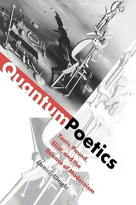 Poetyka kwantowa: Yeats, Pound, Eliot i nauka modernizmu - Quantum Poetics: Yeats, Pound, Eliot, and the Science of Modernism